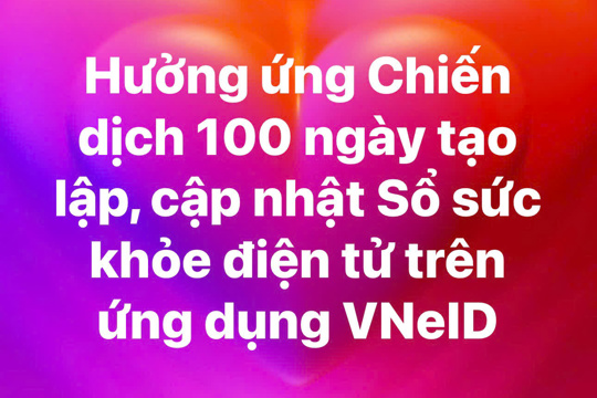 Tuyên truyền:Hưởng ứng Chiến dịch 100 ngày tạo lập, cập nhật Sổ sức khỏe điện tử trên ứng dụng VNeID