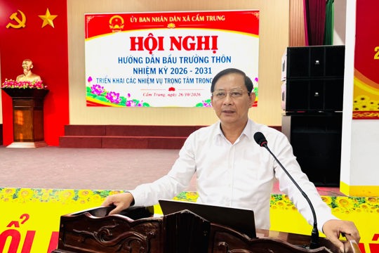 UBND xã Cẩm Trung tổ chức hội nghị hướng dẫn quy trình tổ chức bầu Trưởng thôn nhiệm kỳ 2026–2031; đồng thời rà soát, đôn đốc tiến độ thực hiện các nhiệm vụ trọng tâm trong thời gian tới.  