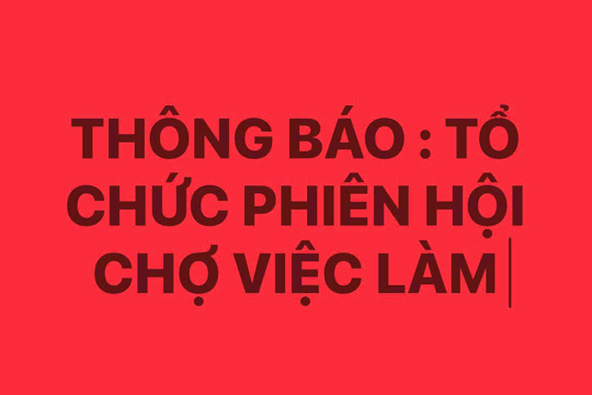 THÔNG BÁO :Tổ chức phiên Hội chợ việc làm 