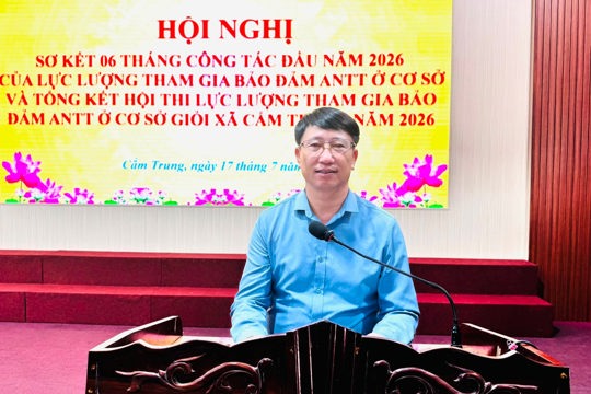 Ủy ban nhân dân xã Cẩm Trung tổ chức Hội nghị sơ kết 06 tháng đầu năm 2026 công tác của lực lượng tham gia bảo vệ an ninh, trật tự (ANTT) ở cơ sở và tổng kết Hội thi lực lượng tham gia bảo vệ ANTT ở cơ sở giỏi lần thứ Nhất năm 2026. 